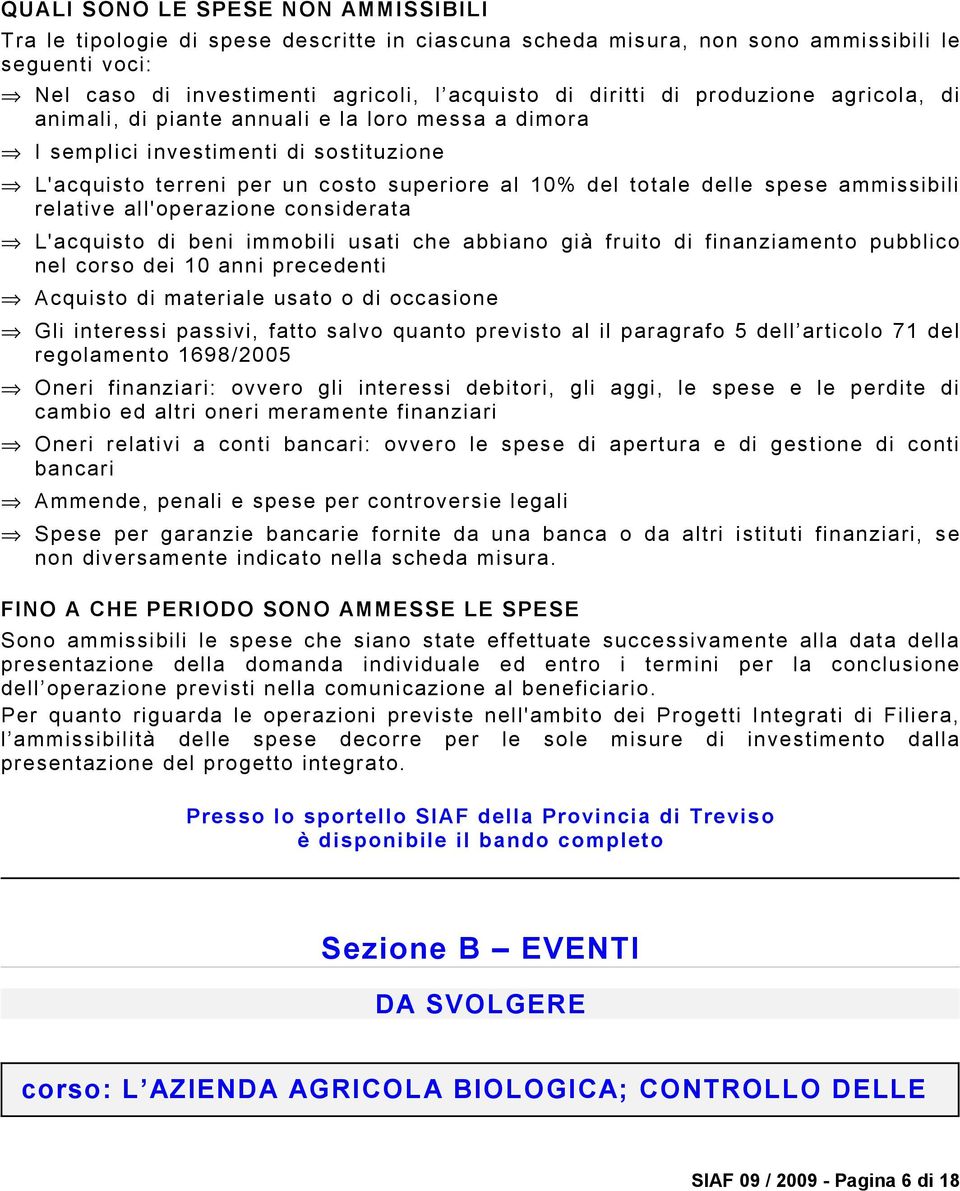 relative all'operazione considerata L'acquisto di beni immobili usati che abbiano già fruito di finanziamento pubblico nel corso dei 10 anni precedenti Acquisto di materiale usato o di occasione Gli