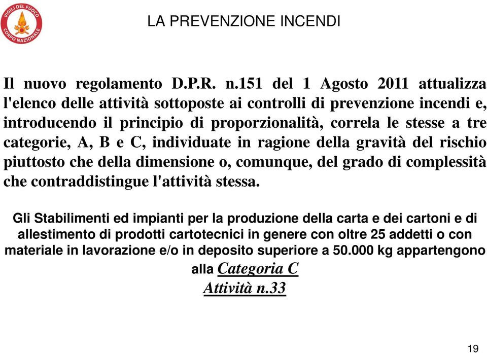 151 del 1 Agosto 2011 attualizza l'elenco delle attività sottoposte ai controlli di prevenzione incendi e, introducendo il principio di proporzionalità, correla le