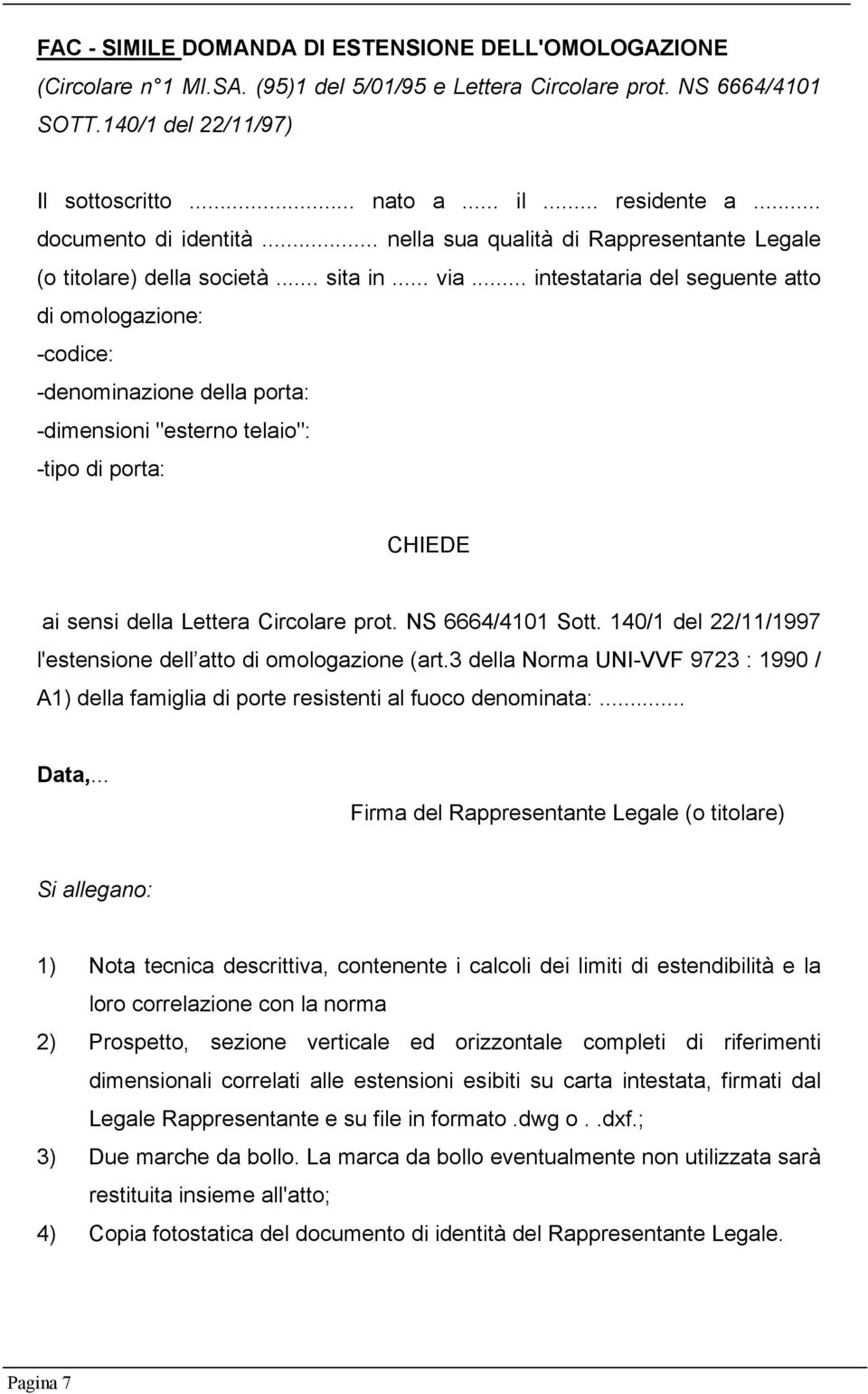 .. intestataria del seguente atto di omologazione: -codice: -denominazione della porta: -dimensioni "esterno telaio": -tipo di porta: CHIEDE ai sensi della Lettera Circolare prot. NS 6664/4101 Sott.