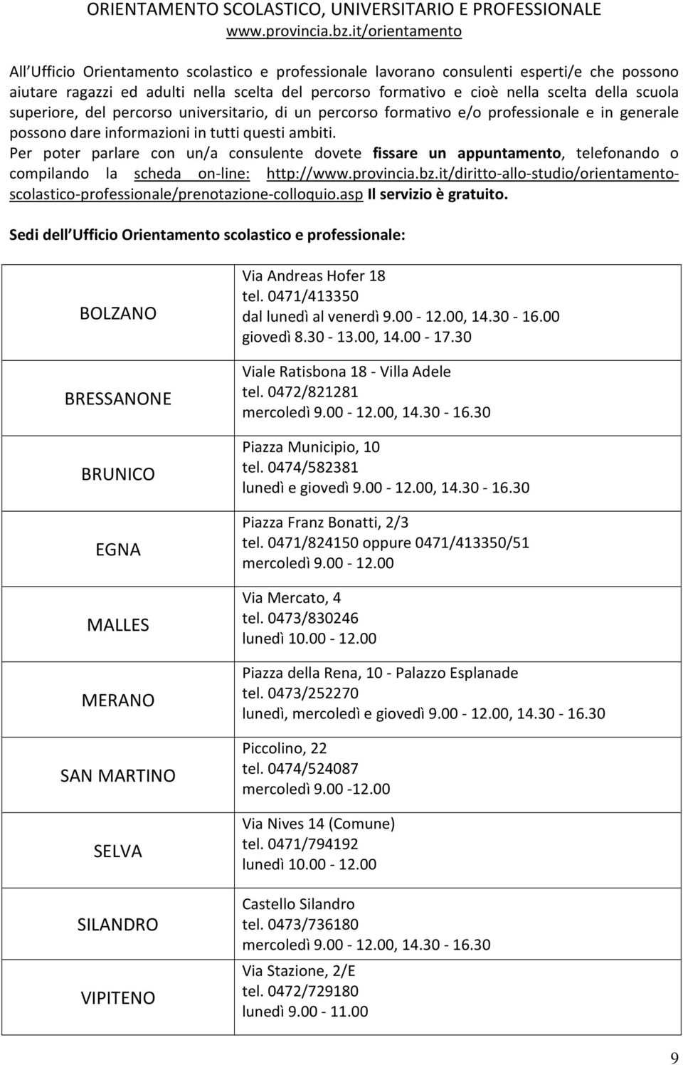 scuola superiore, del percorso universitario, di un percorso formativo e/o professionale e in generale possono dare informazioni in tutti questi ambiti.