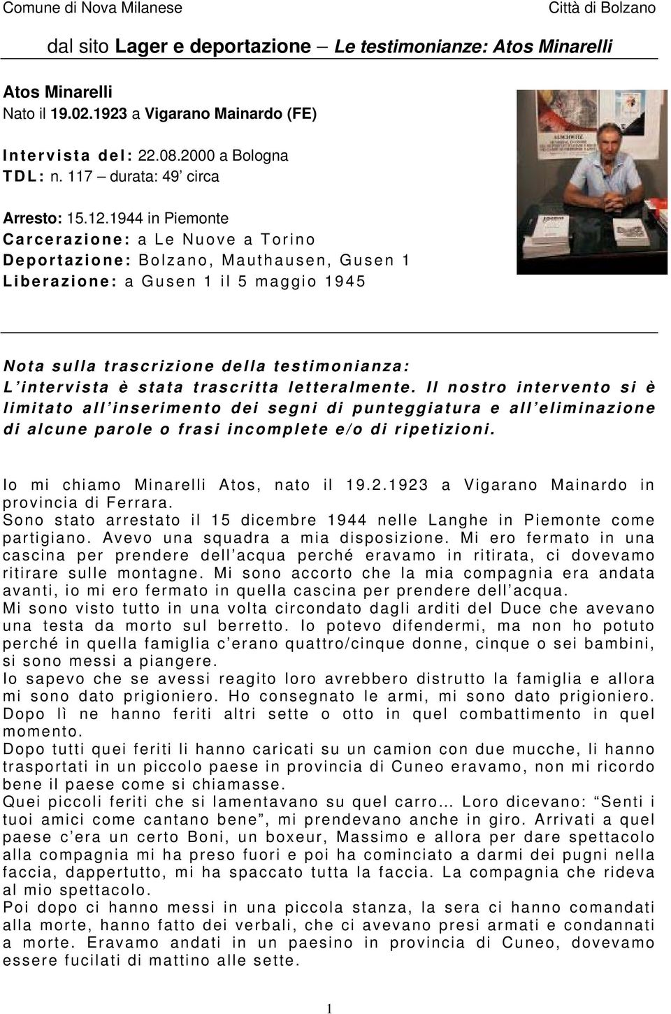 trascritta letteralmente. Il nostro intervento si è limitato all inserimento dei segni di punteggiatura e all eliminazione di alcune parole o frasi incomplete e/o di ripetizioni.