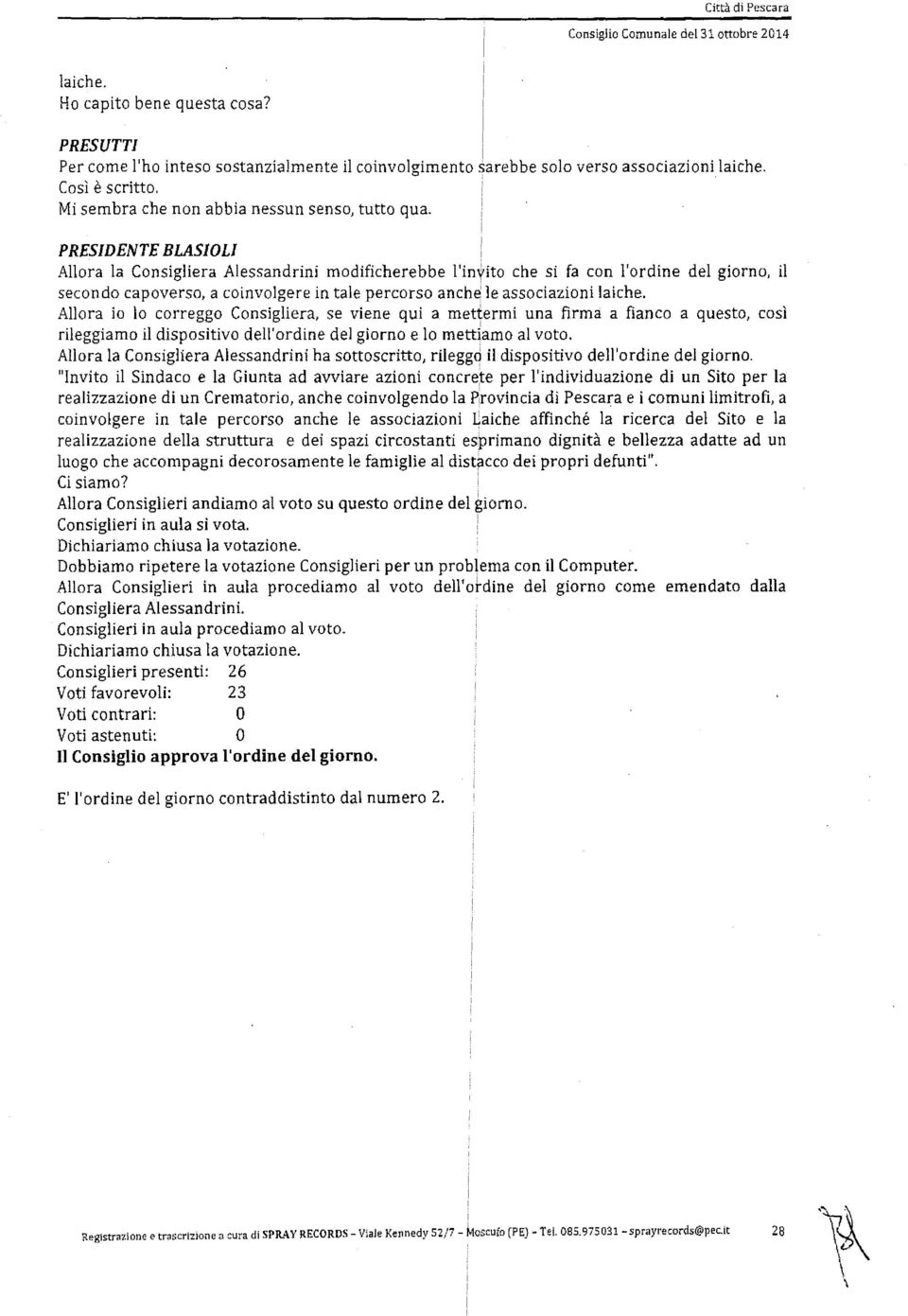 PRESDENTE BLASlOL Allora la Consigliera Alessandrini modificherebbe l'invito che si fa con l'ordine del giorno, il secondo capoverso, a coinvolgere in tale percorso anche le associazioni laiche.