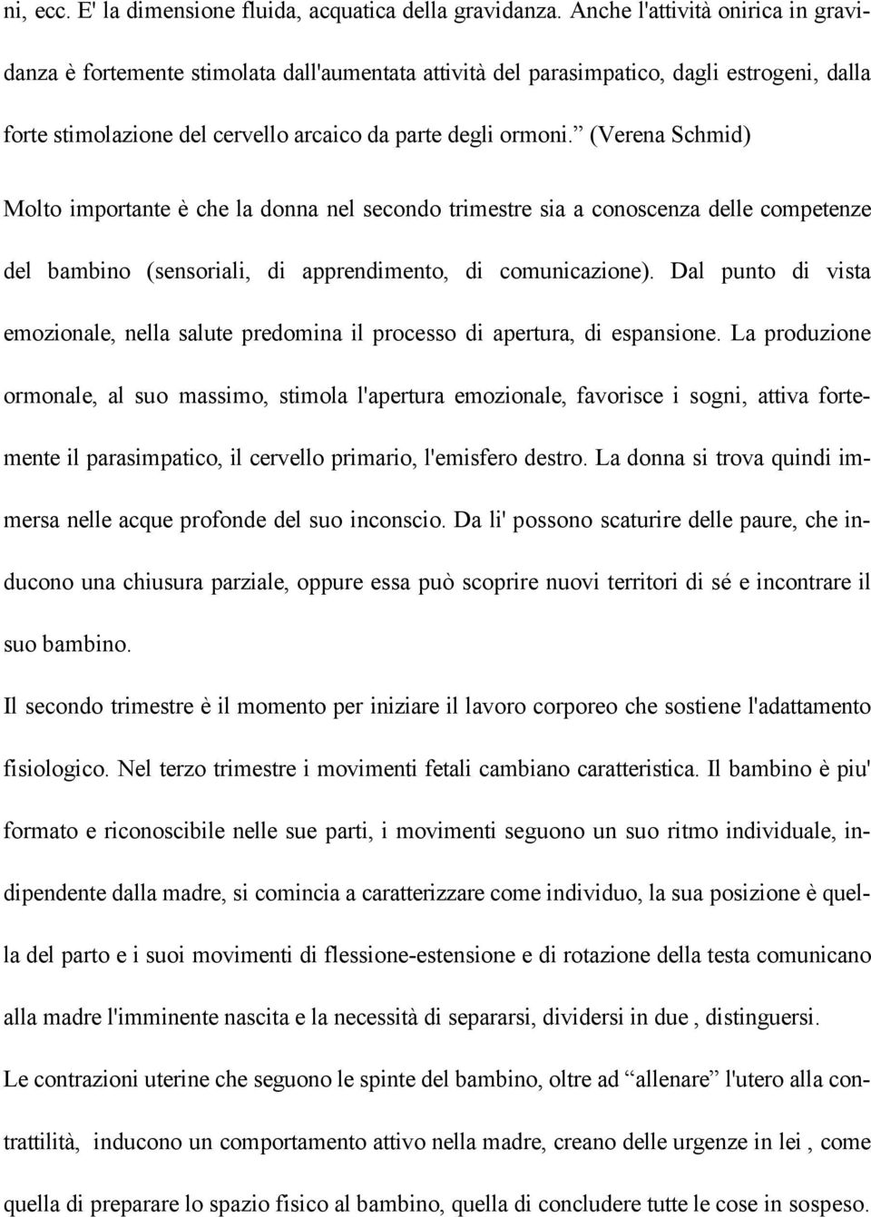 (Verena Schmid) Molto importante è che la donna nel secondo trimestre sia a conoscenza delle competenze del bambino (sensoriali, di apprendimento, di comunicazione).