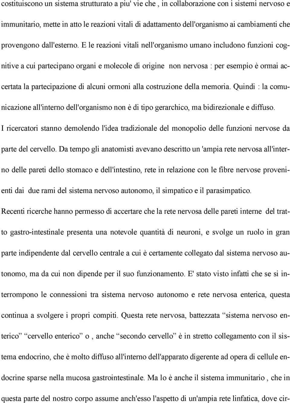 E le reazioni vitali nell'organismo umano includono funzioni cognitive a cui partecipano organi e molecole di origine non nervosa : per esempio è ormai accertata la partecipazione di alcuni ormoni