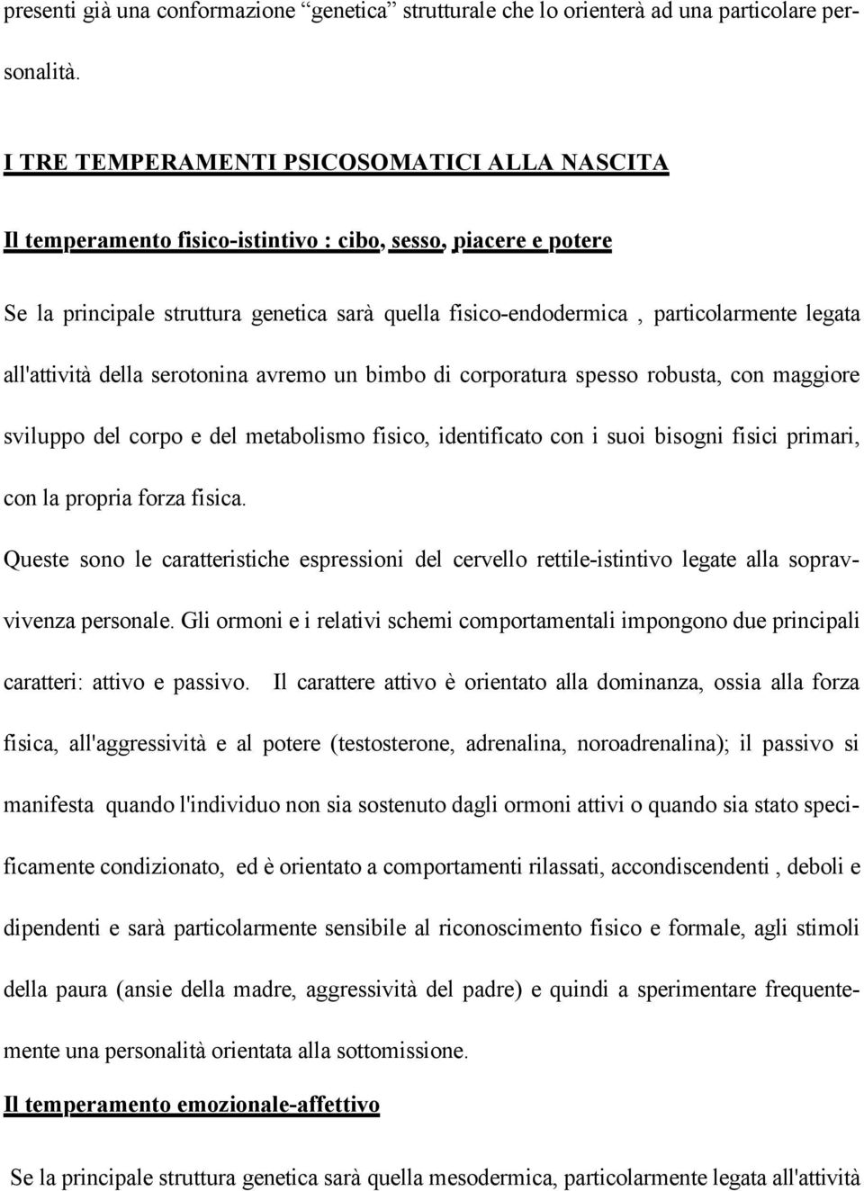 legata all'attività della serotonina avremo un bimbo di corporatura spesso robusta, con maggiore sviluppo del corpo e del metabolismo fisico, identificato con i suoi bisogni fisici primari, con la