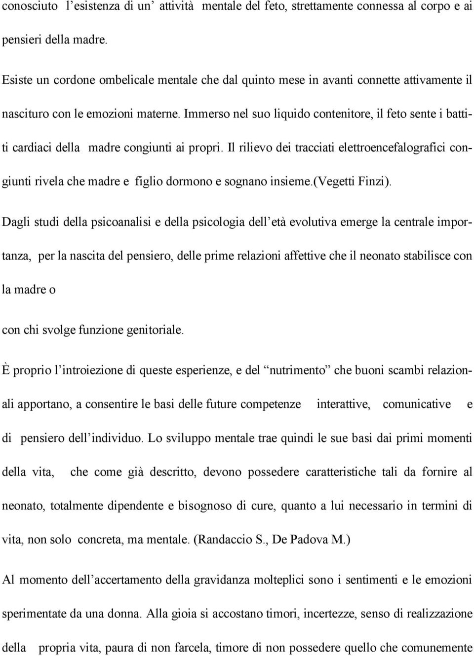 Immerso nel suo liquido contenitore, il feto sente i battiti cardiaci della madre congiunti ai propri.