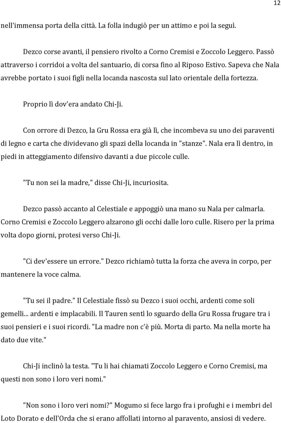 Proprio lì dov'era andato Chi-Ji. Con orrore di Dezco, la Gru Rossa era già lì, che incombeva su uno dei paraventi di legno e carta che dividevano gli spazi della locanda in "stanze".