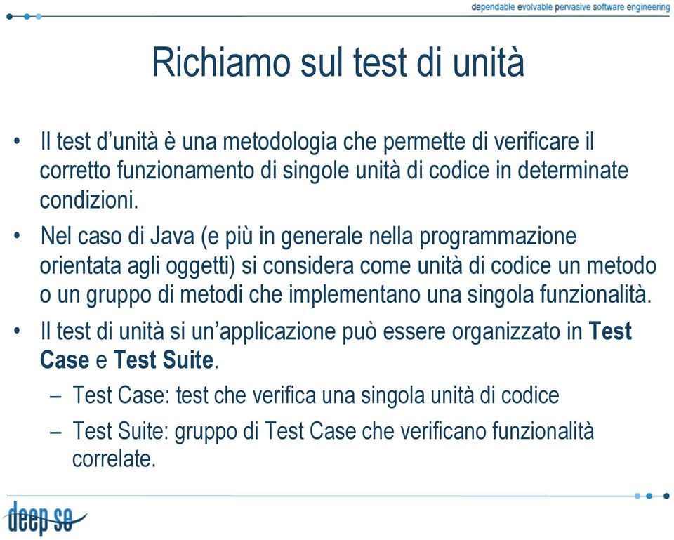 Nel caso di Java (e più in generale nella programmazione orientata agli oggetti) si considera come unità di codice un metodo o un gruppo di