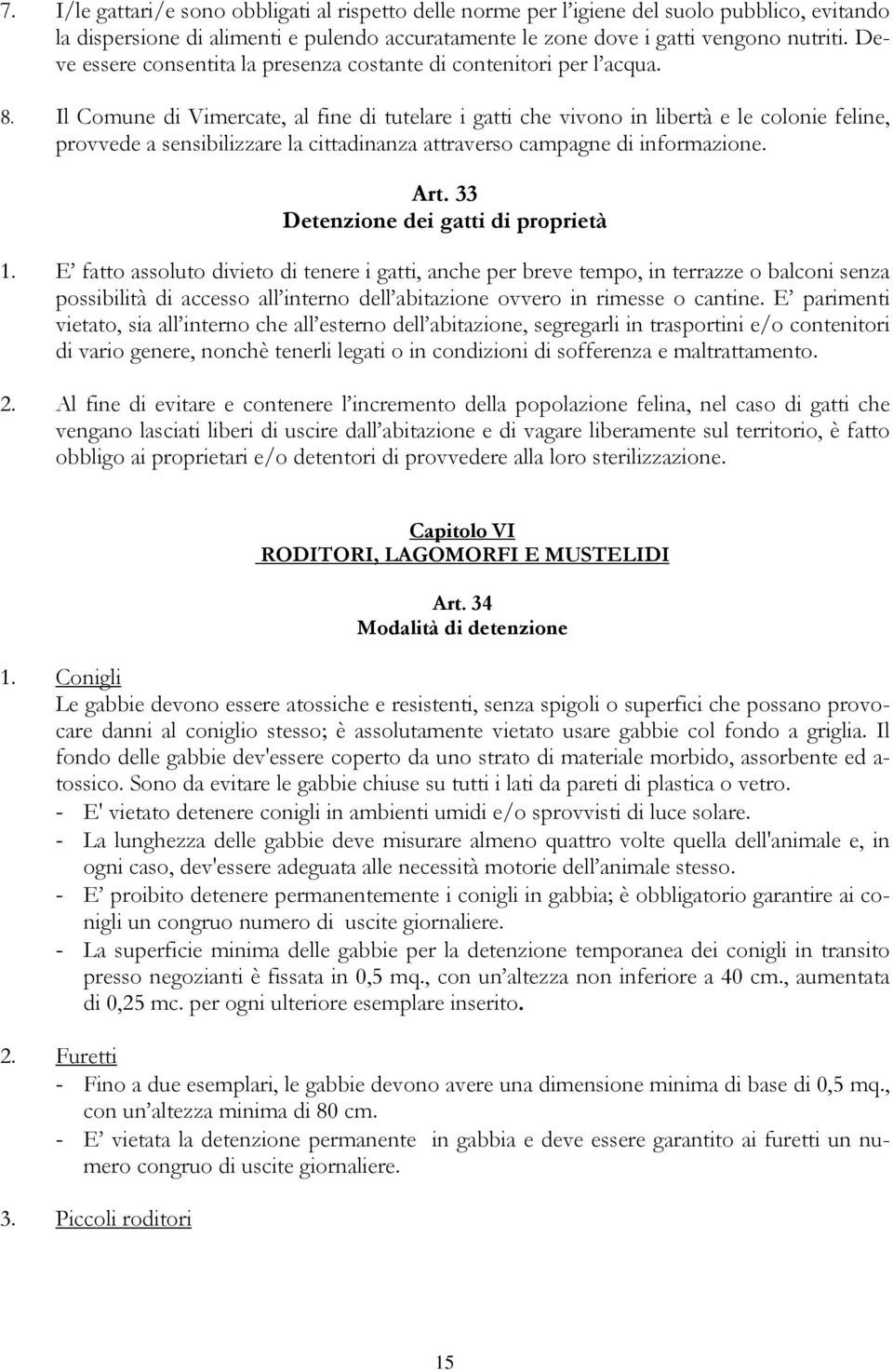 Il Comune di Vimercate, al fine di tutelare i gatti che vivono in libertà e le colonie feline, provvede a sensibilizzare la cittadinanza attraverso campagne di informazione. Art.