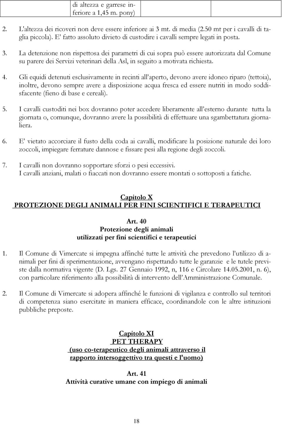 La detenzione non rispettosa dei parametri di cui sopra può essere autorizzata dal Comune su parere dei Servizi veterinari della Asl, in seguito a motivata richiesta. 4.