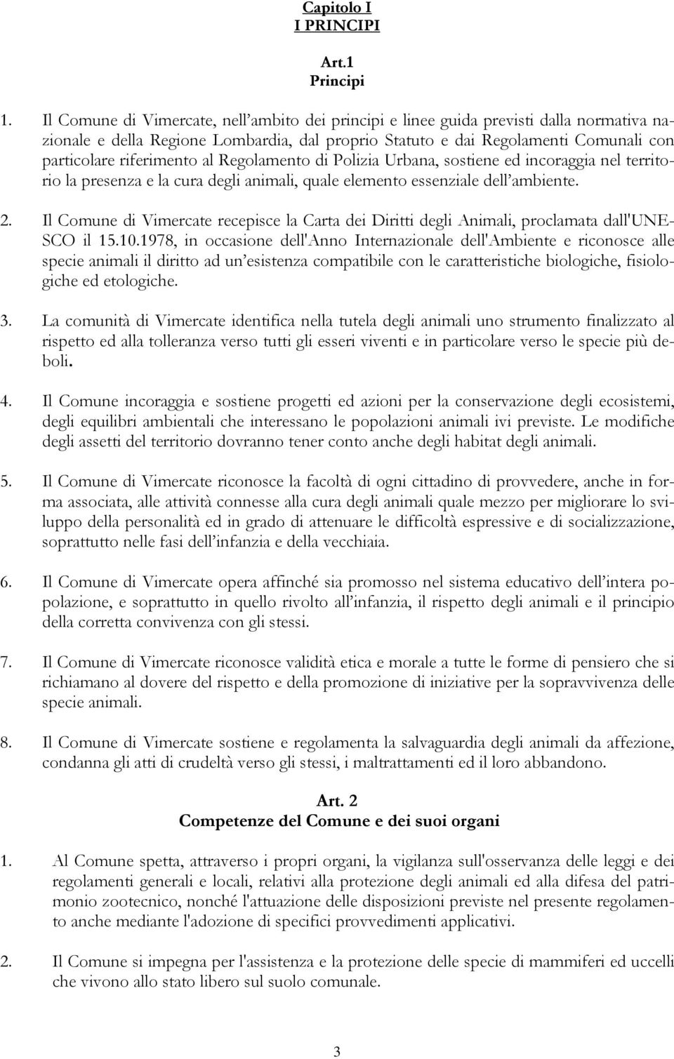 al Regolamento di Polizia Urbana, sostiene ed incoraggia nel territorio la presenza e la cura degli animali, quale elemento essenziale dell ambiente. 2.