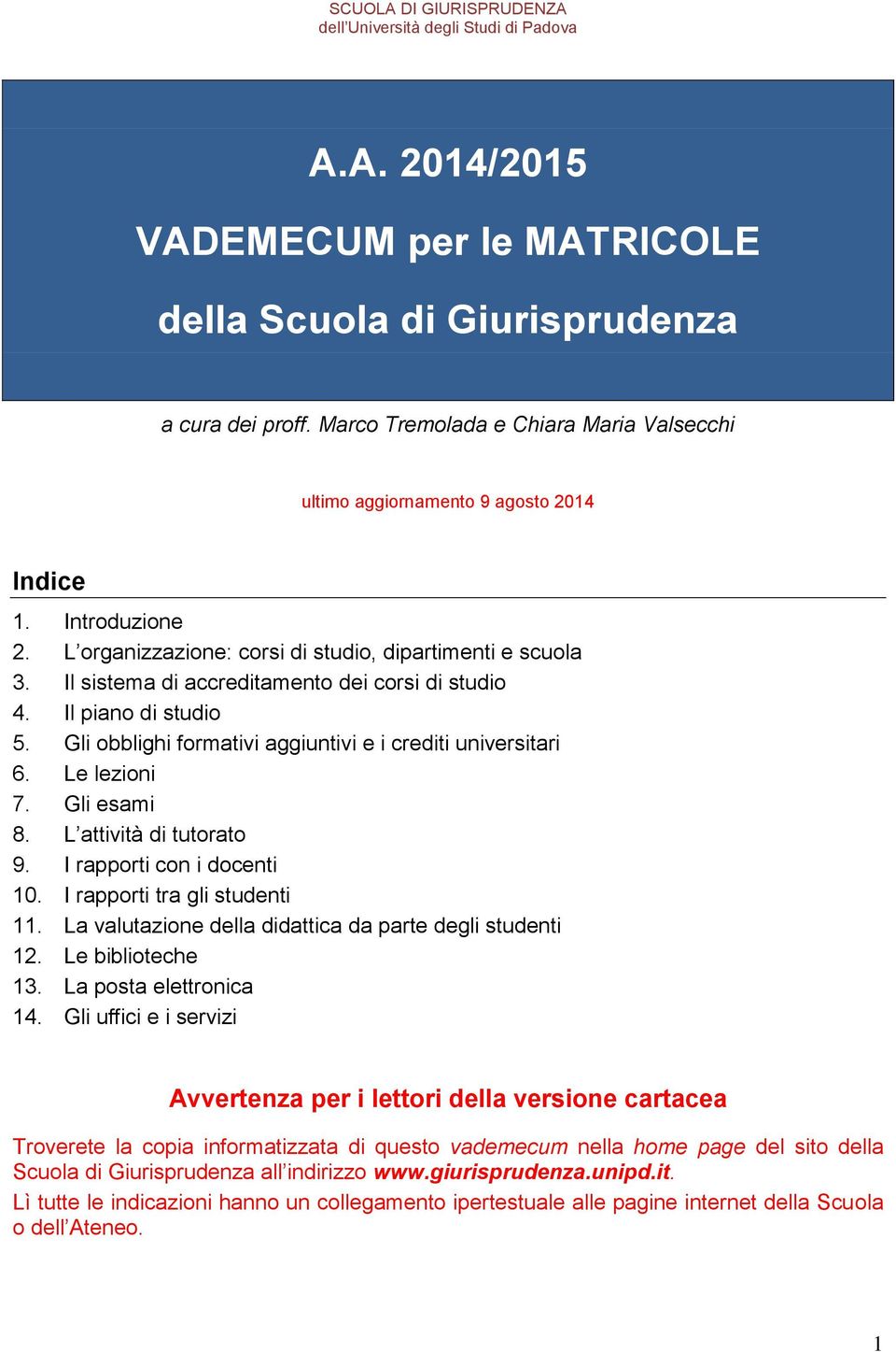 Il sistema di accreditamento dei corsi di studio 4. Il piano di studio 5. Gli obblighi formativi aggiuntivi e i crediti universitari 6. Le lezioni 7. Gli esami 8. L attività di tutorato 9.