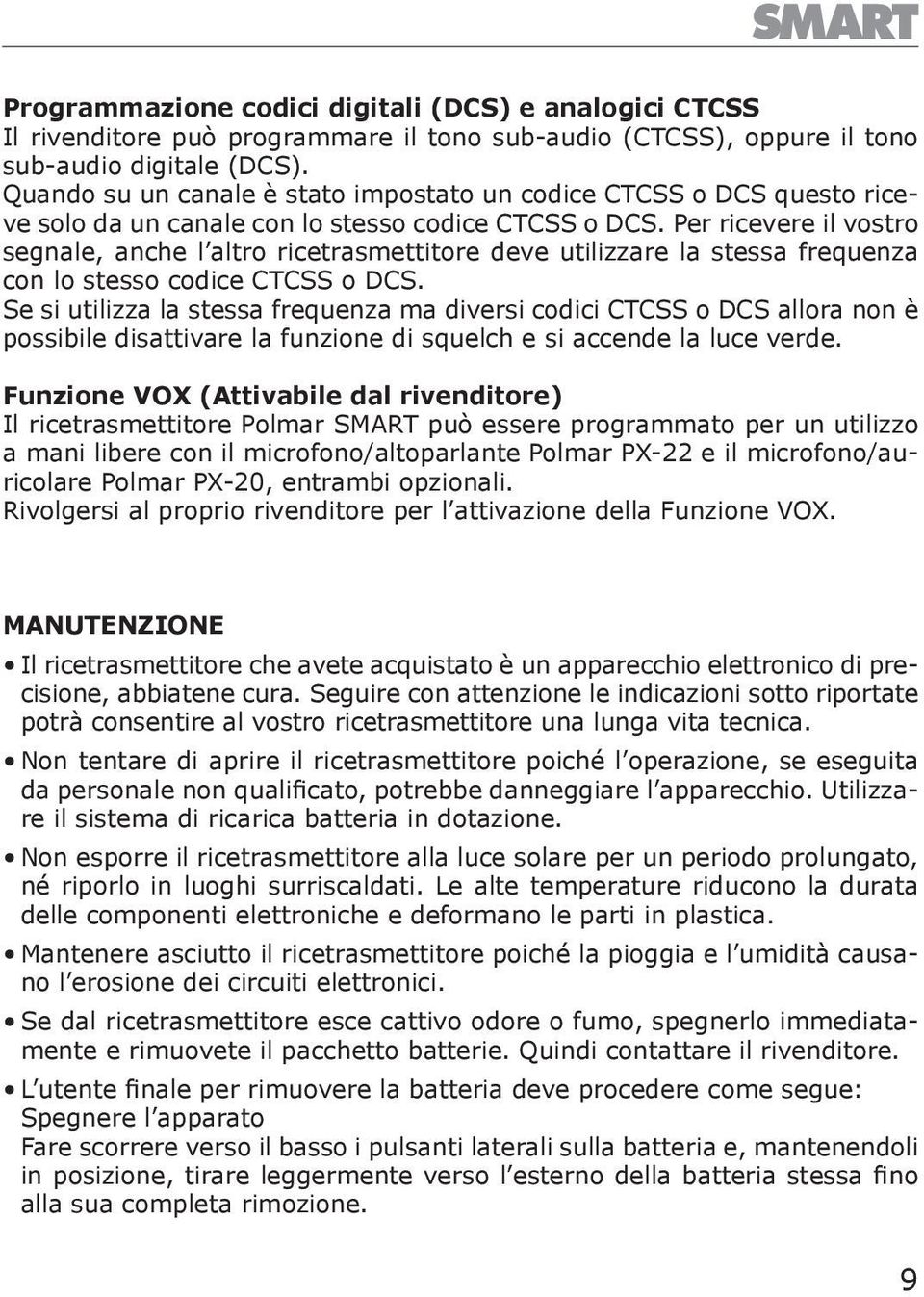 Per ricevere il vostro segnale, anche l altro ricetrasmettitore deve utilizzare la stessa frequenza con lo stesso codice CTCSS o DCS.