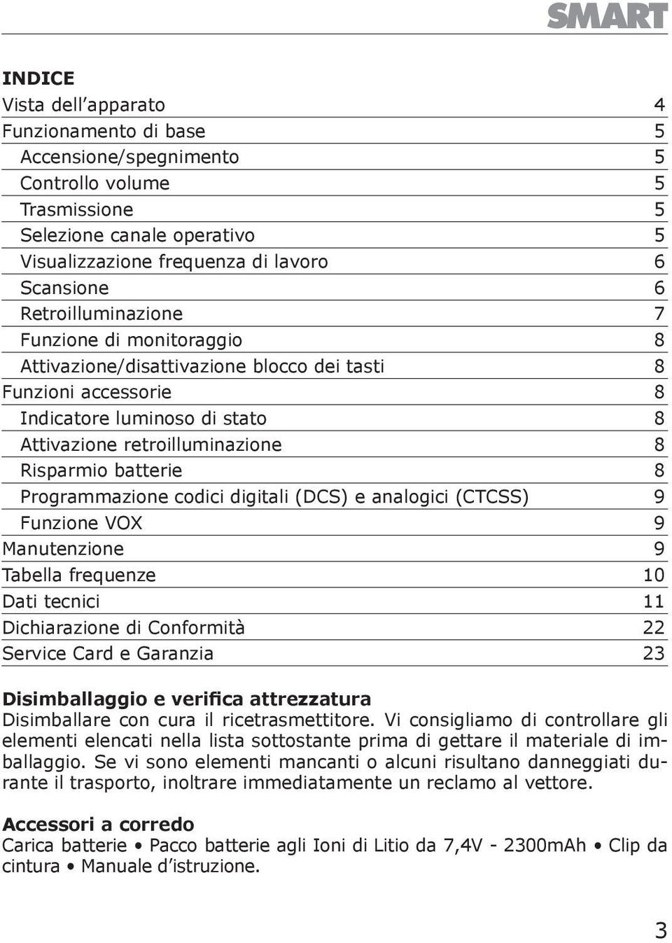 8 Programmazione codici digitali (DCS) e analogici (CTCSS) 9 Funzione VOX 9 Manutenzione 9 Tabella frequenze 10 Dati tecnici Dichiarazione di Conformità Service Card e Garanzia Disimballaggio e