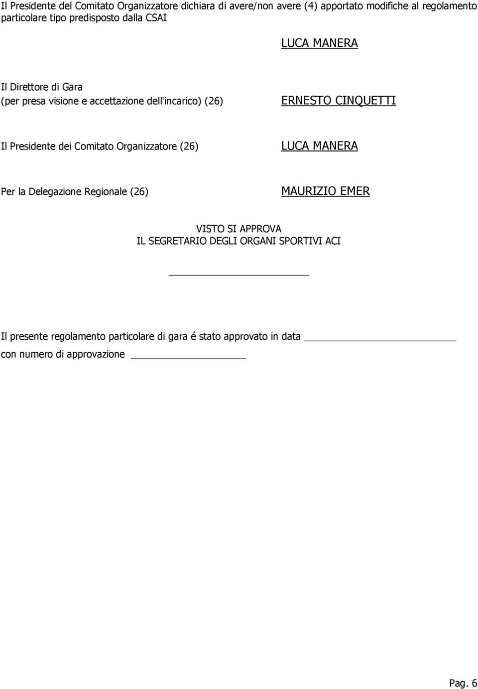 Il Presidente dei Comitato Organizzatore (26) LUCA MANERA Per la Delegazione Regionale (26) MAURIZIO EMER VISTO SI APPROVA IL