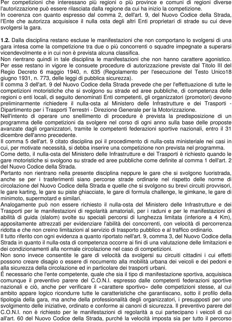 9, del Nuovo Codice della Strada, l'ente che autorizza acquisisce il nulla osta degli altri Enti proprietari di strade su cui deve svolgersi la gara. 1.2.