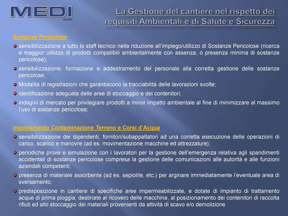 garantiscono la tracciabilità delle lavorazioni svolte; identificazione adeguata delle aree di stoccaggio e dei contenitori; indagini di mercato per privilegiare prodotti a minor impatto ambientale