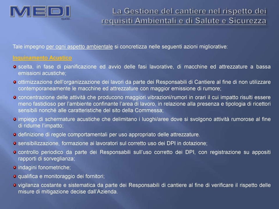 con maggior emissione di rumore; concentrazione delle attività che producono maggiori vibrazioni/rumori in orari il cui impatto risulti essere meno fastidioso per l ambiente confinante l area di