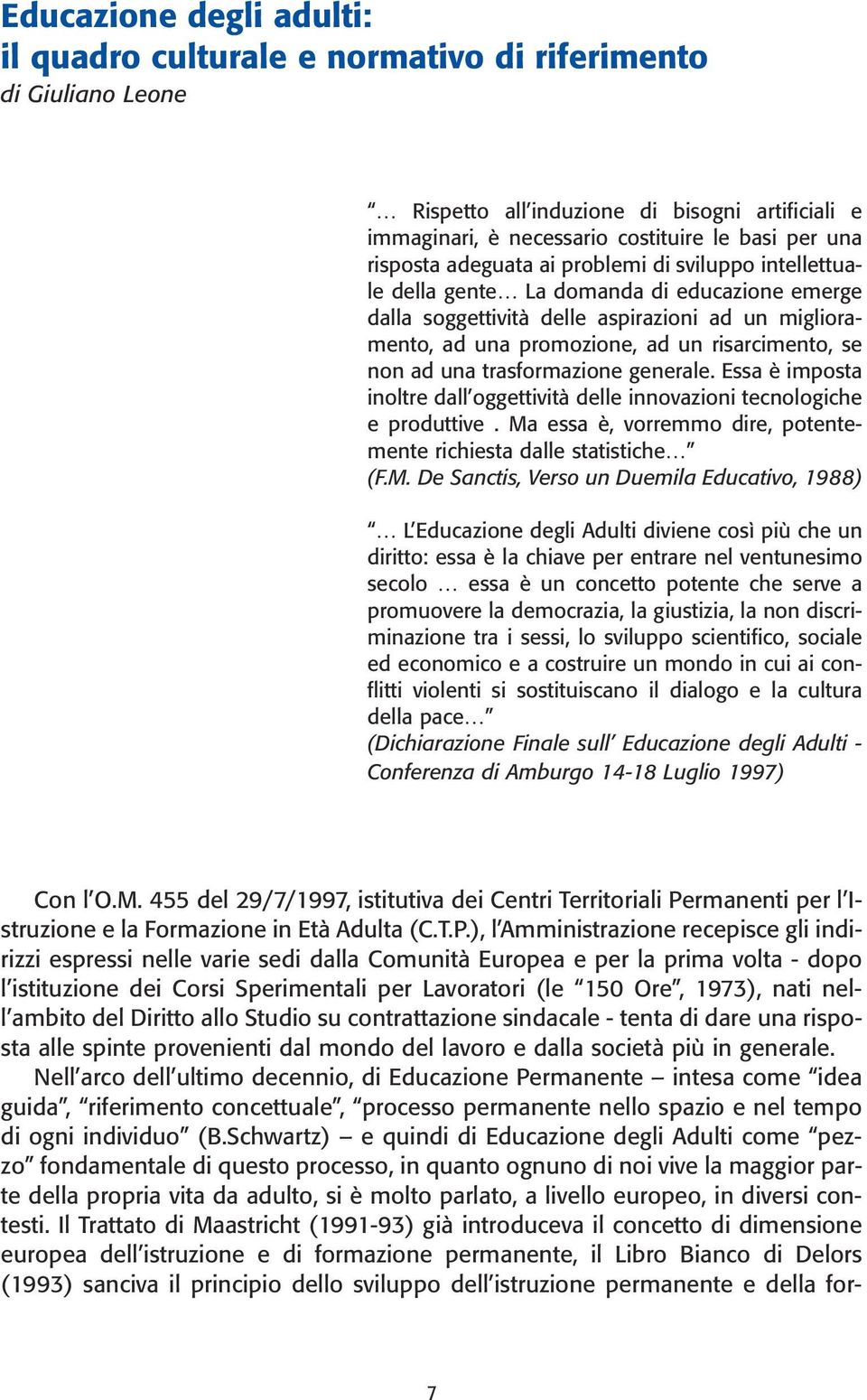 una trasformazione generale. Essa è imposta inoltre dall oggettività delle innovazioni tecnologiche e produttive. Ma