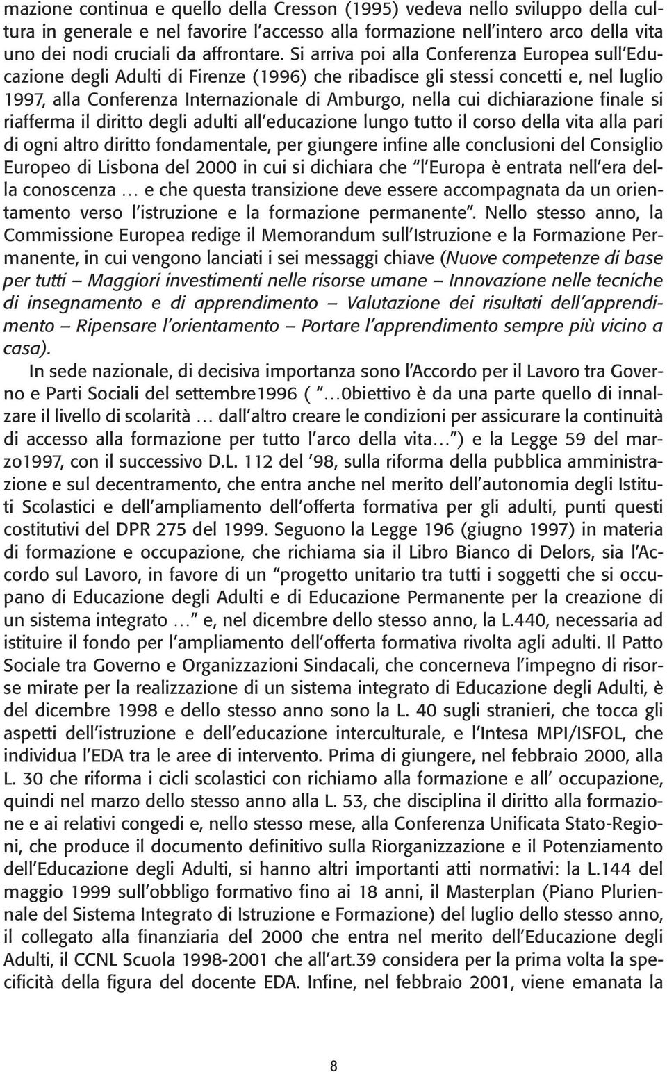 dichiarazione finale si riafferma il diritto degli adulti all educazione lungo tutto il corso della vita alla pari di ogni altro diritto fondamentale, per giungere infine alle conclusioni del