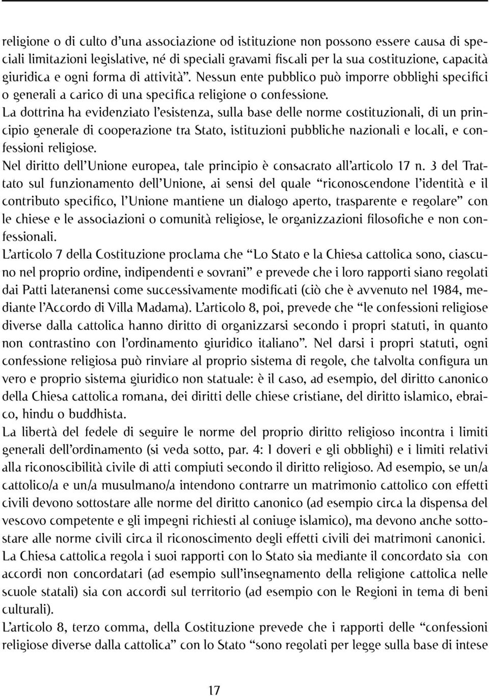 La dottrina ha evidenziato l esistenza, sulla base delle norme costituzionali, di un principio generale di cooperazione tra Stato, istituzioni pubbliche nazionali e locali, e confessioni religiose.