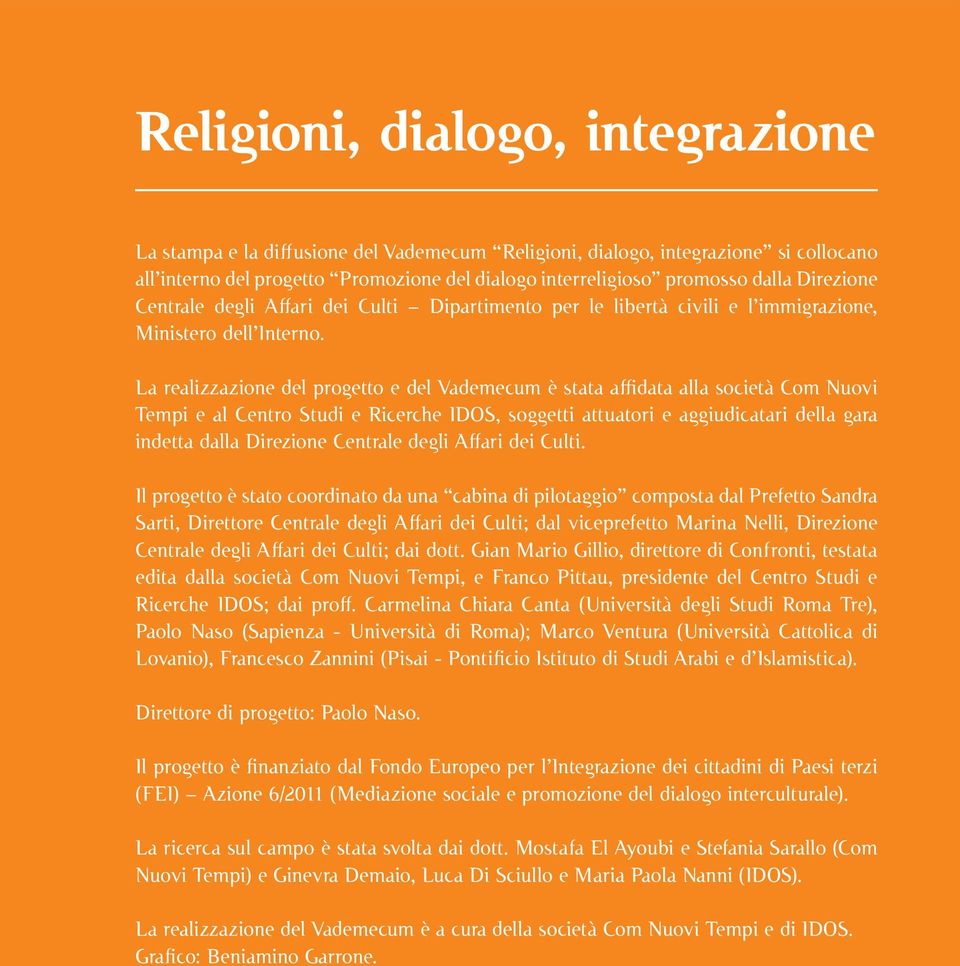 La realizzazione del progetto e del Vademecum è stata affidata alla società Com Nuovi Tempi e al Centro Studi e Ricerche IDOS, soggetti attuatori e aggiudicatari della gara indetta dalla Direzione