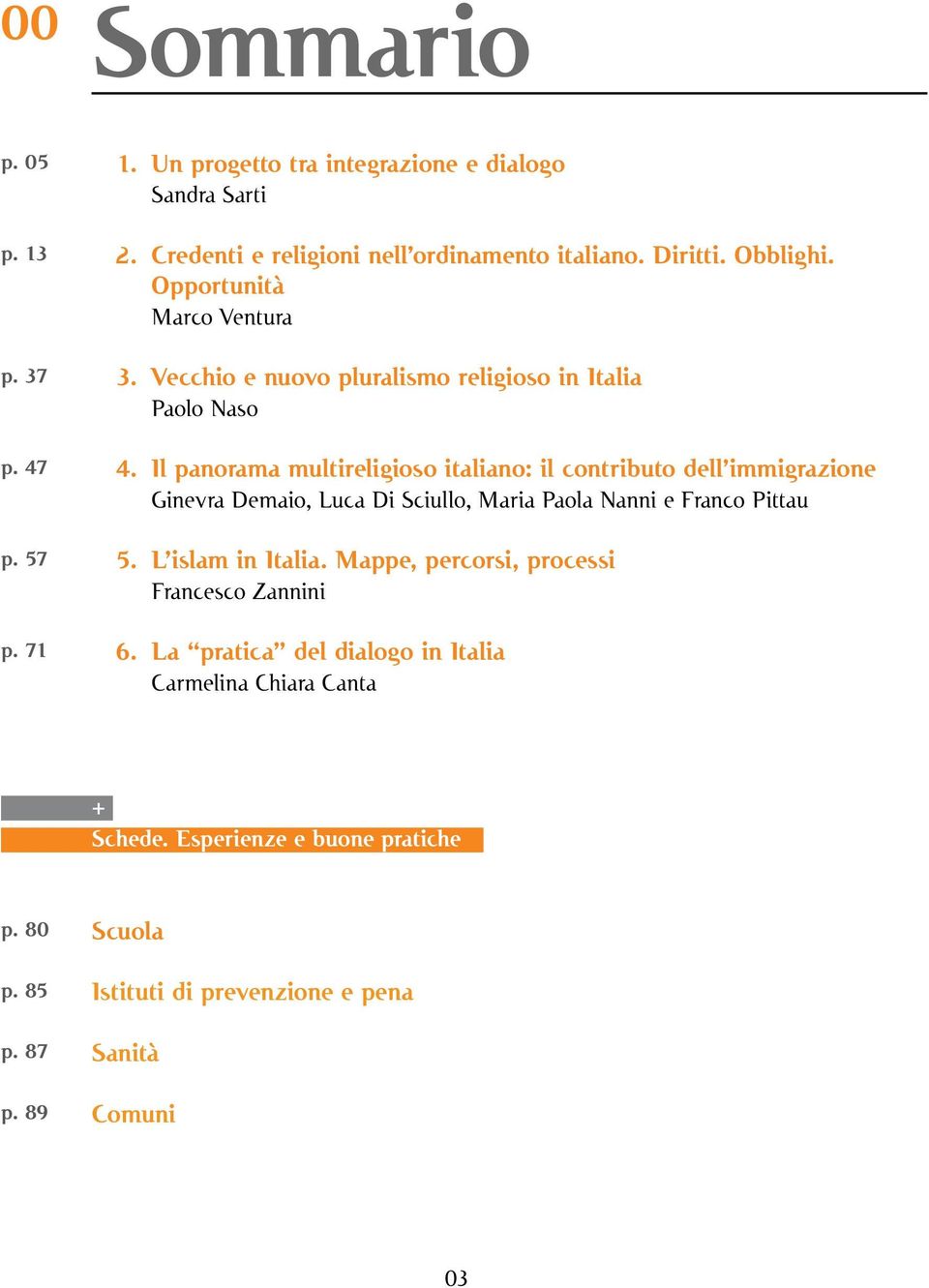 Opportunità Marco Ventura Vecchio e nuovo pluralismo religioso in Italia Paolo Naso Il panorama multireligioso italiano: il contributo dell immigrazione