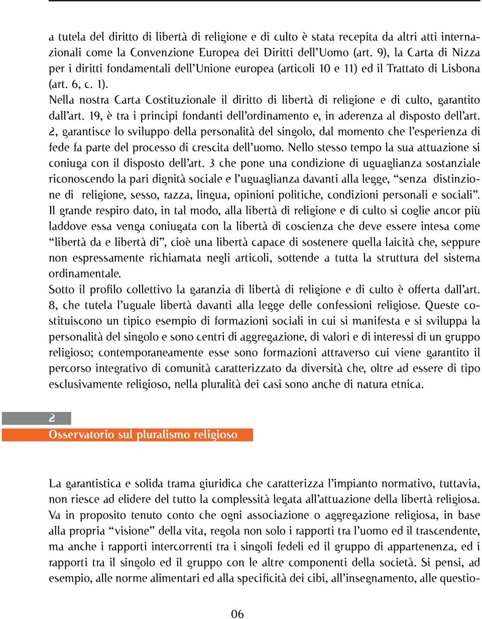 Nella nostra Carta Costituzionale il diritto di libertà di religione e di culto, garantito dall art. 19, è tra i principi fondanti dell ordinamento e, in aderenza al disposto dell art.