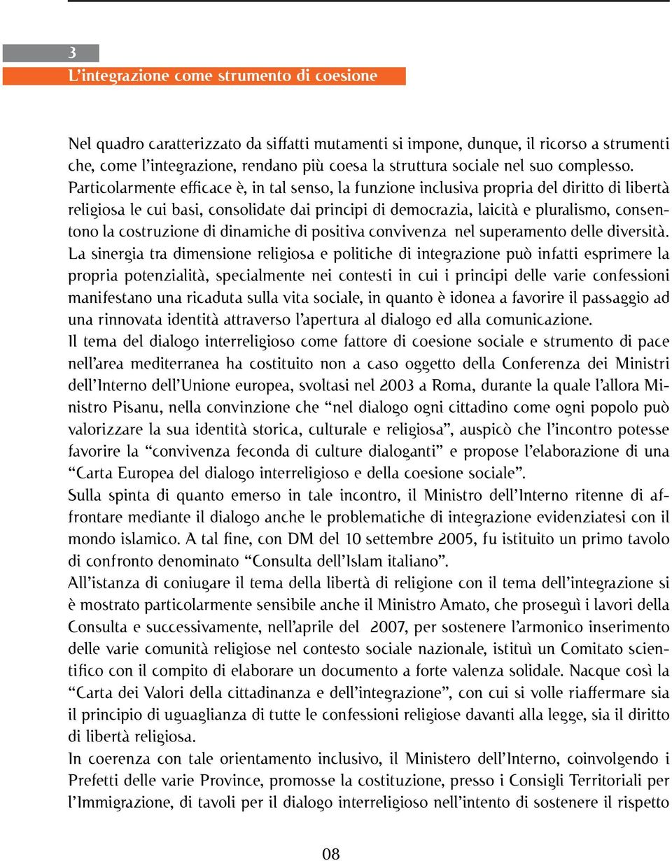 Particolarmente efficace è, in tal senso, la funzione inclusiva propria del diritto di libertà religiosa le cui basi, consolidate dai principi di democrazia, laicità e pluralismo, consentono la