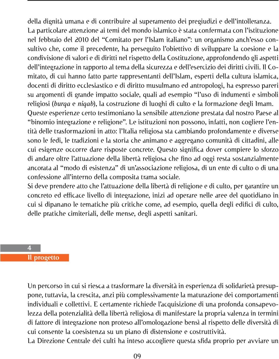 precedente, ha perseguito l obiettivo di sviluppare la coesione e la condivisione di valori e di diritti nel rispetto della Costituzione, approfondendo gli aspetti dell integrazione in rapporto al