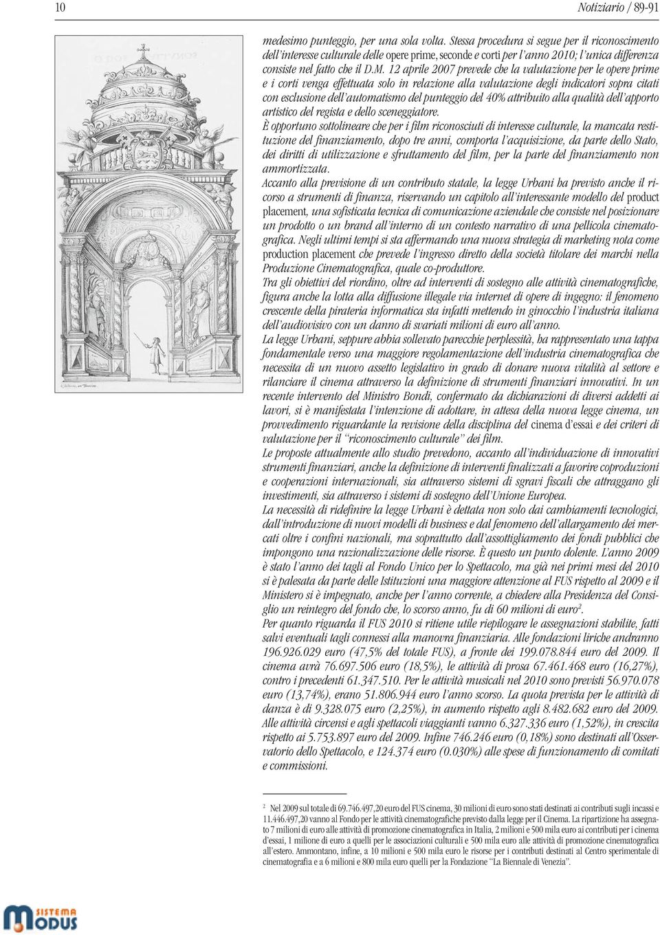 2 aprile 2007 prevede che la valutazione per le opere prime e i corti venga effettuata solo in relazione alla valutazione degli indicatori sopra citati con esclusione dell automatismo del punteggio