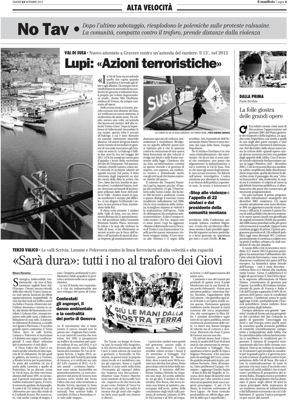 Il 13, nel 2013 Lupi: «Azioni terroristiche» «I n Val di Susa sta accadendo quello che capita quando lapolitica siarrendeagli affari e agli affaristi.