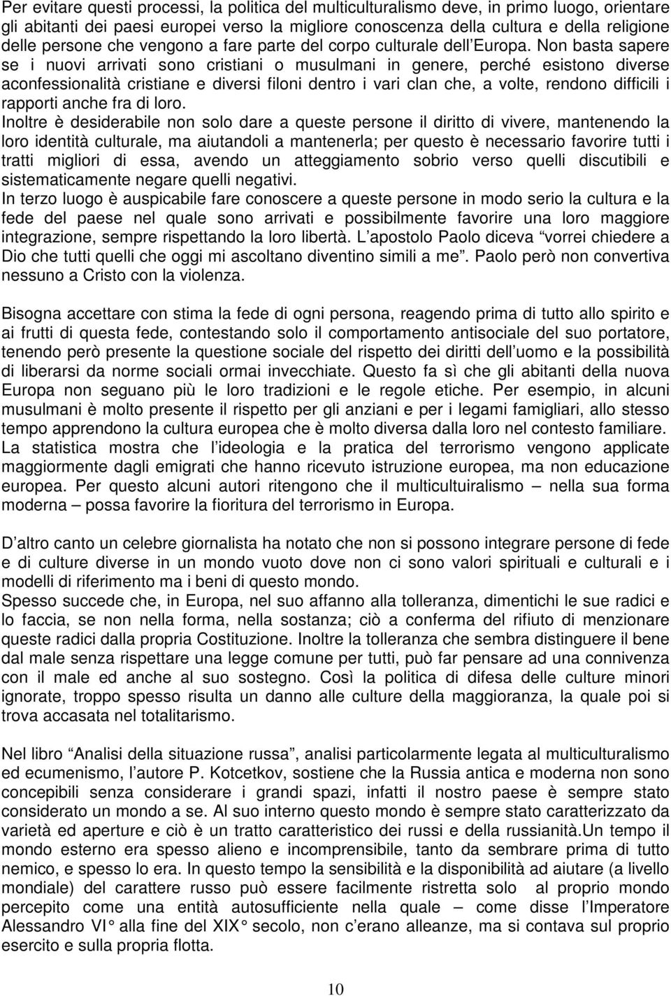 Non basta sapere se i nuovi arrivati sono cristiani o musulmani in genere, perché esistono diverse aconfessionalità cristiane e diversi filoni dentro i vari clan che, a volte, rendono difficili i