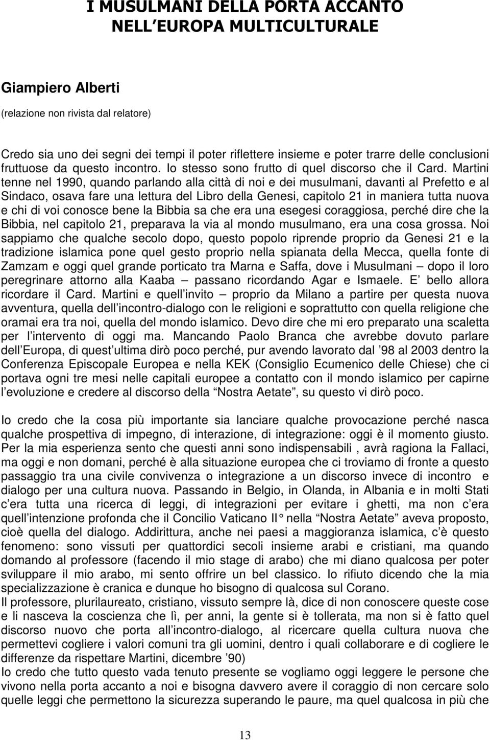 Martini tenne nel 1990, quando parlando alla città di noi e dei musulmani, davanti al Prefetto e al Sindaco, osava fare una lettura del Libro della Genesi, capitolo 21 in maniera tutta nuova e chi di