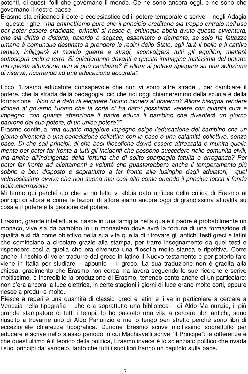 principio ereditario sia troppo entrato nell uso per poter essere sradicato, prìncipi si nasce e, chiunque abbia avuto questa avventura, che sia diritto o distorto, balordo o sagace, assennato o