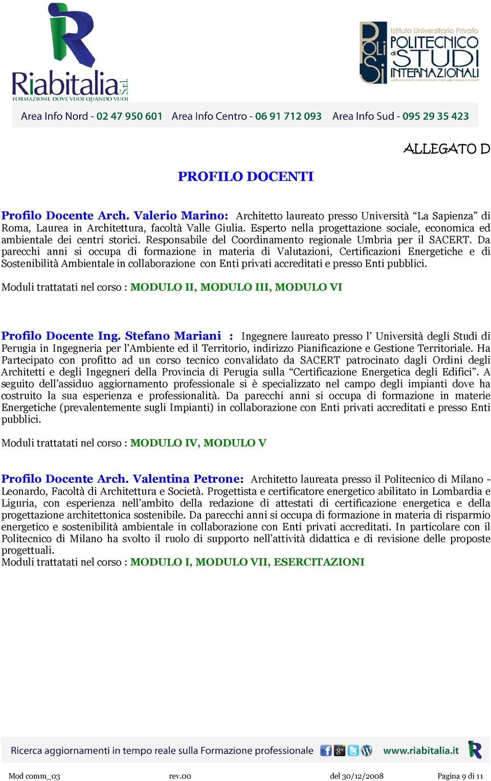 Da parecchi anni si occupa di formazione in materia di Valutazioni, Certificazioni Energetiche e di Sostenibilità Ambientale in collaborazione con Enti privati accreditati e presso Enti pubblici.