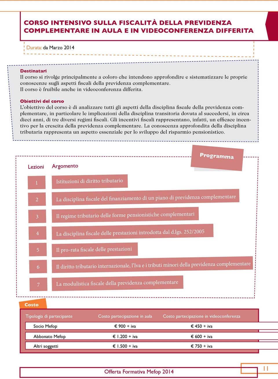 L obiettivo del corso è di analizzare tutti gli aspetti della disciplina fiscale della previdenza complementare, in particolare le implicazioni della disciplina transitoria dovuta al succedersi, in