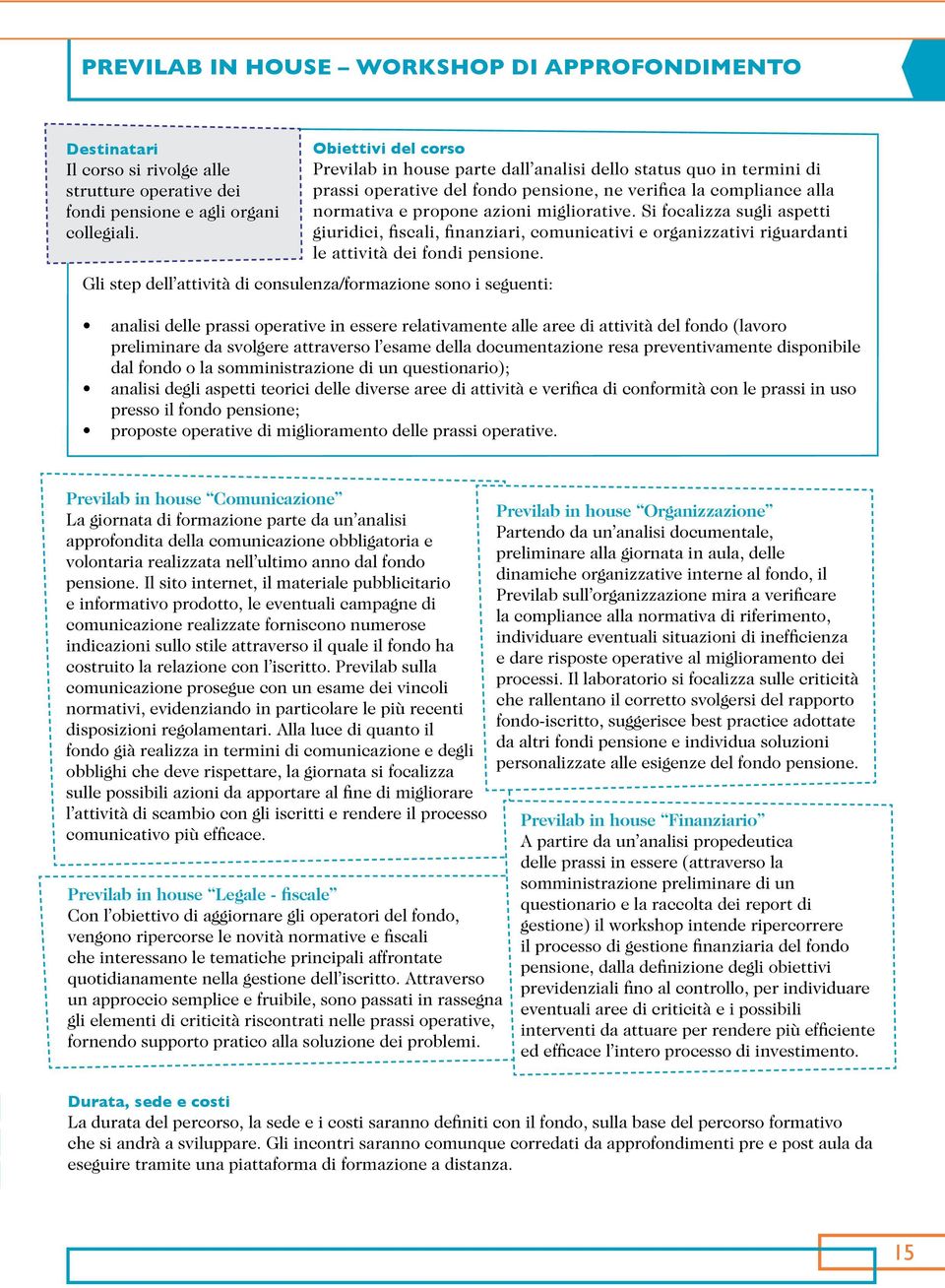 Si focalizza sugli aspetti giuridici, fiscali, finanziari, comunicativi e organizzativi riguardanti le attività dei fondi pensione.