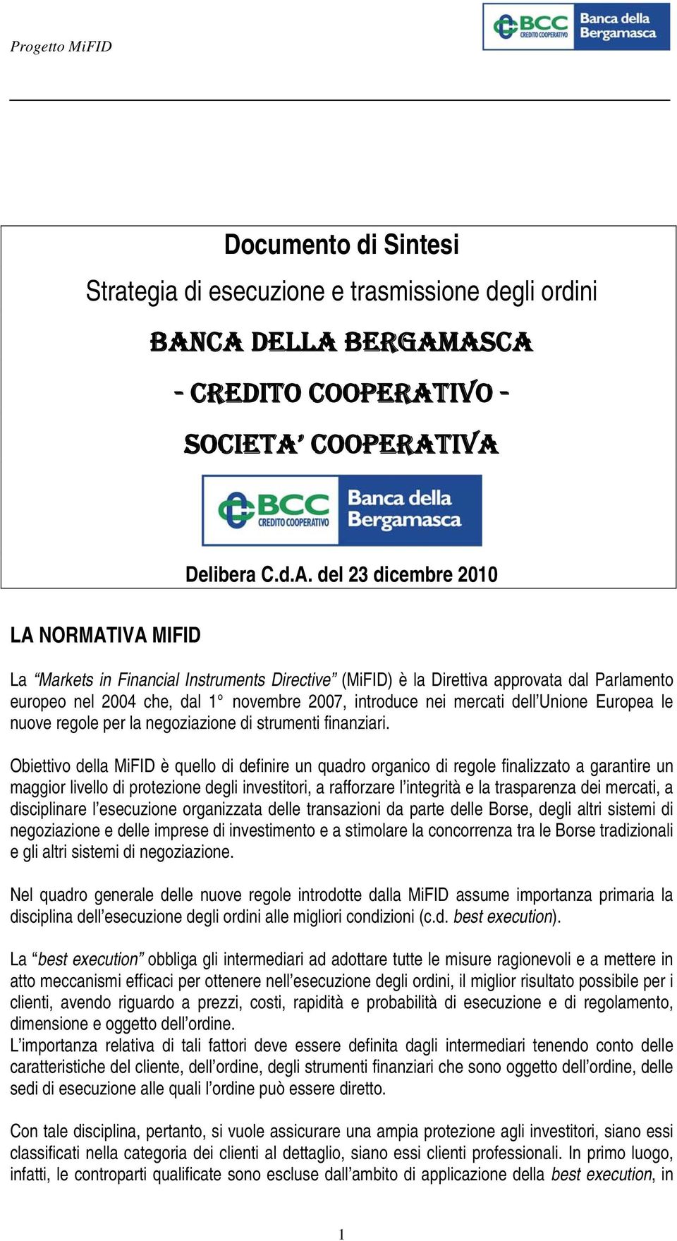 dal Parlamento europeo nel 2004 che, dal 1 novembre 2007, introduce nei mercati dell Unione Europea le nuove regole per la negoziazione di strumenti finanziari.