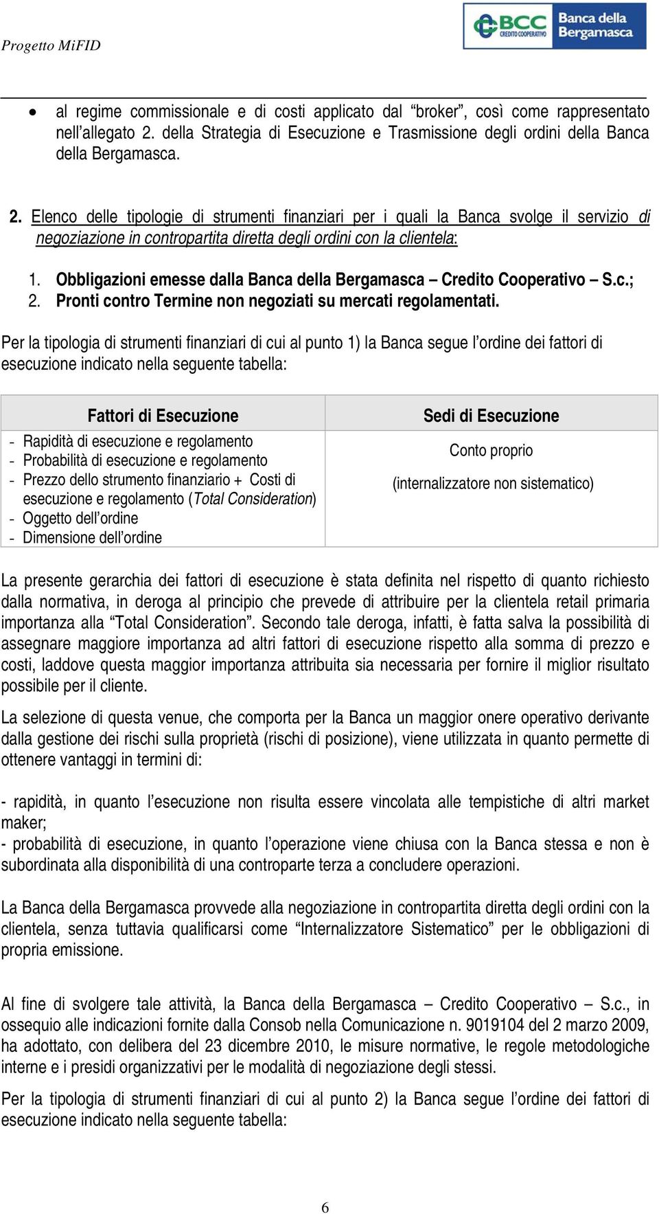 Elenco delle tipologie di strumenti finanziari per i quali la Banca svolge il servizio di negoziazione in contropartita diretta degli ordini con la clientela: 1.