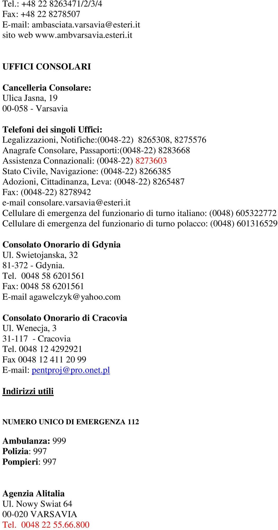 it UFFICI CONSOLARI Cancelleria Consolare: Ulica Jasna, 19 00-058 - Varsavia Telefoni dei singoli Uffici: Legalizzazioni, Notifiche:(0048-22) 8265308, 8275576 Anagrafe Consolare, Passaporti:(0048-22)