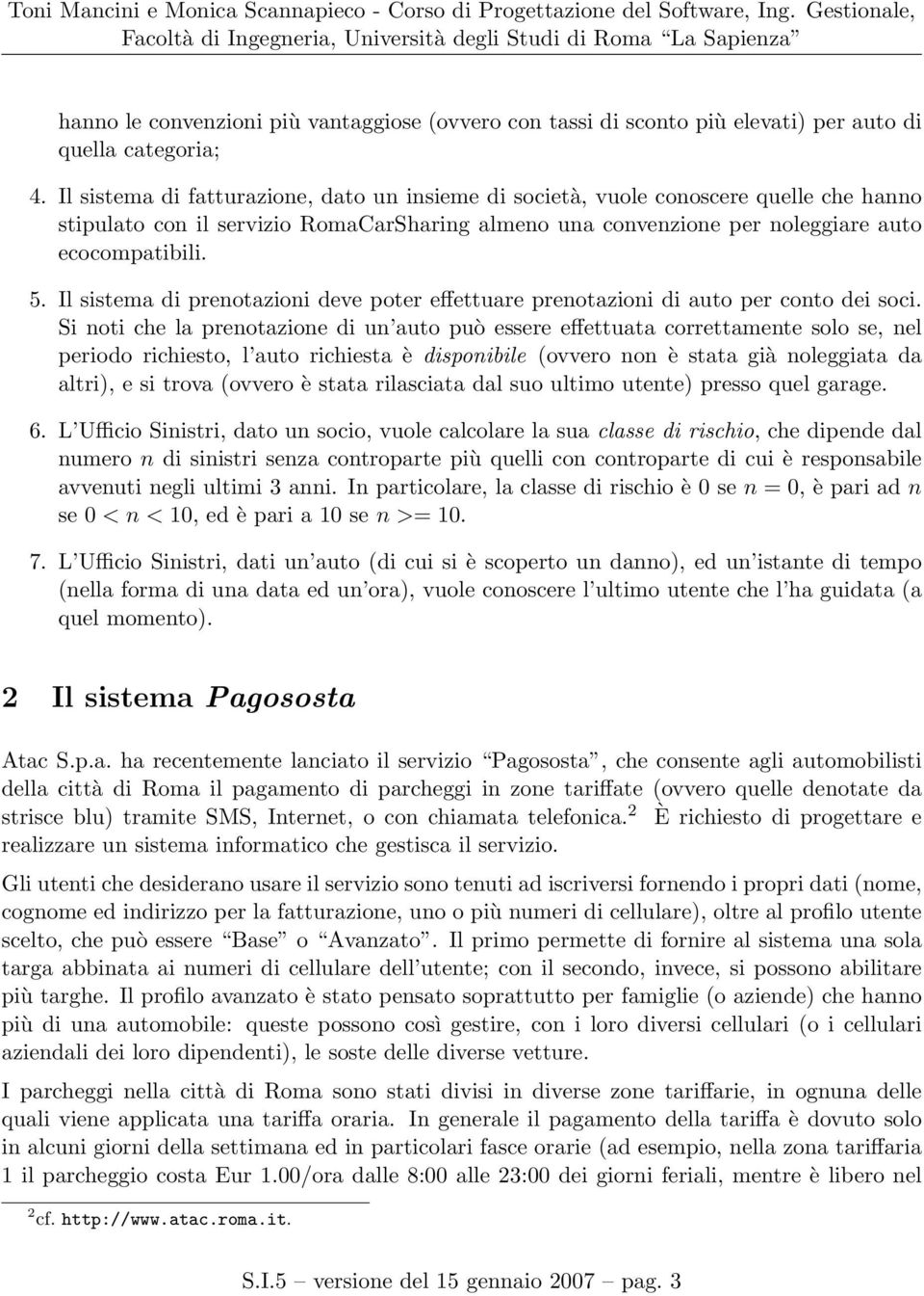 Il sistema di prenotazioni deve poter effettuare prenotazioni di auto per conto dei soci.