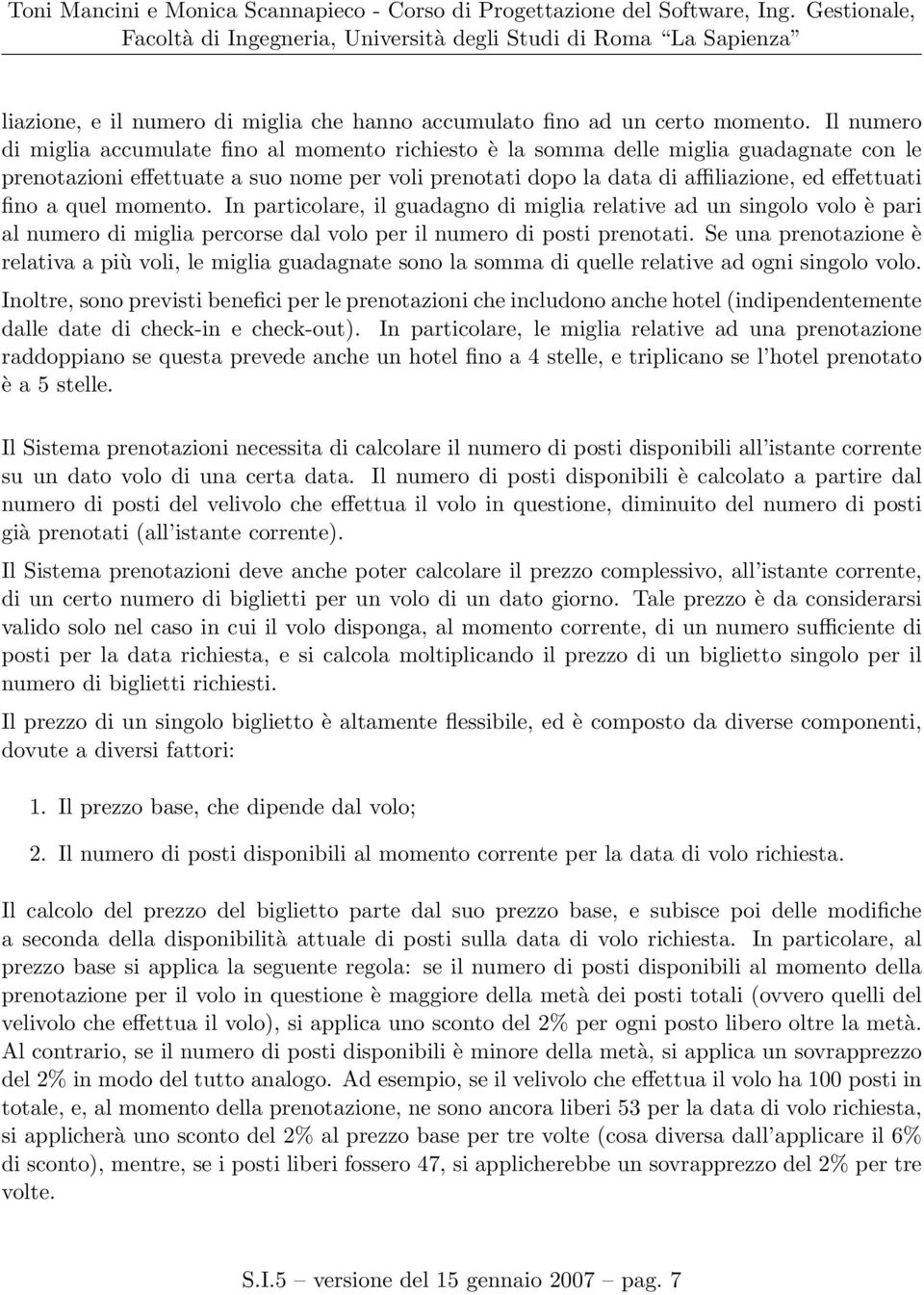 fino a quel momento. In particolare, il guadagno di miglia relative ad un singolo volo è pari al numero di miglia percorse dal volo per il numero di posti prenotati.