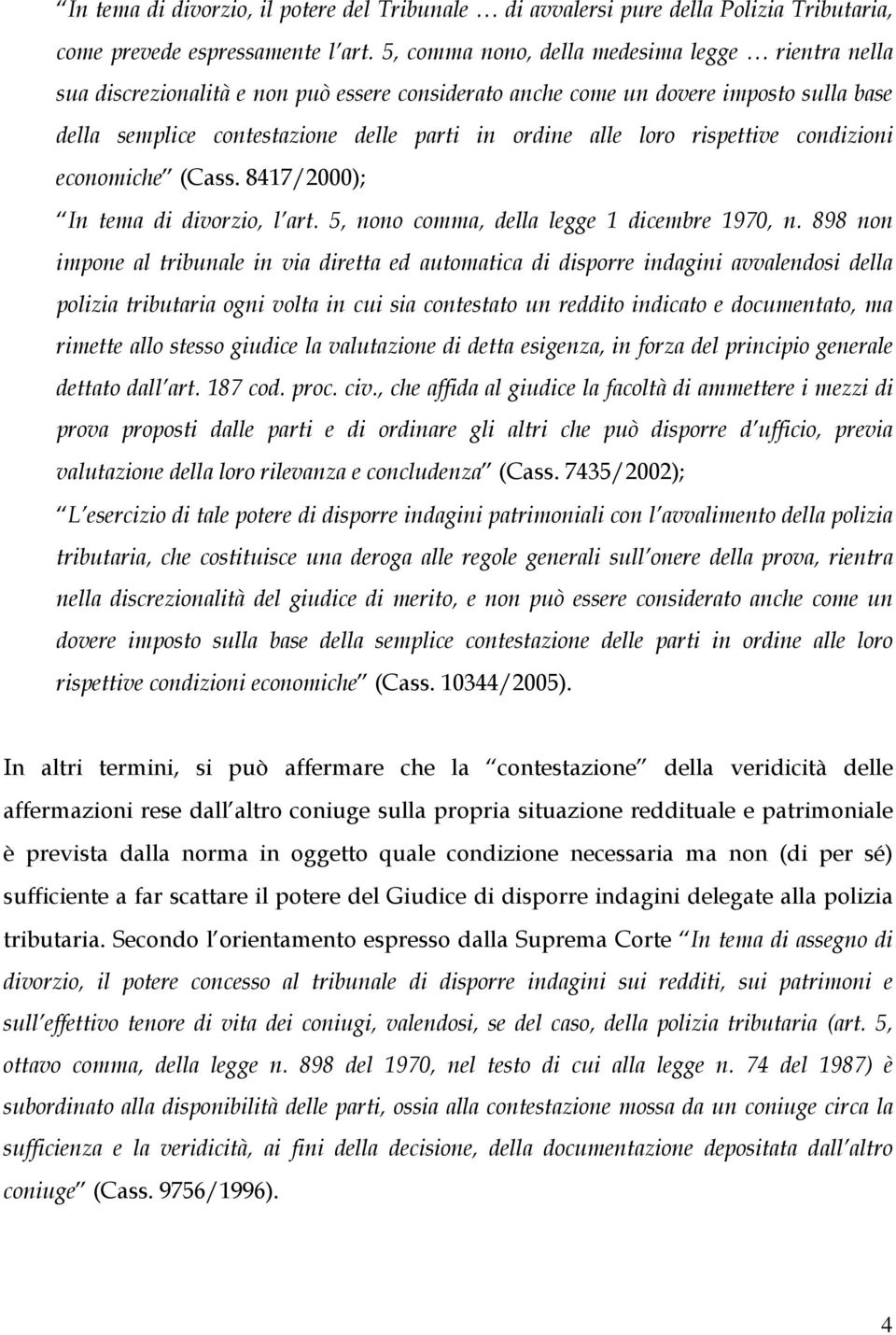 rispettive condizioni economiche (Cass. 8417/2000); In tema di divorzio, l art. 5, nono comma, della legge 1 dicembre 1970, n.