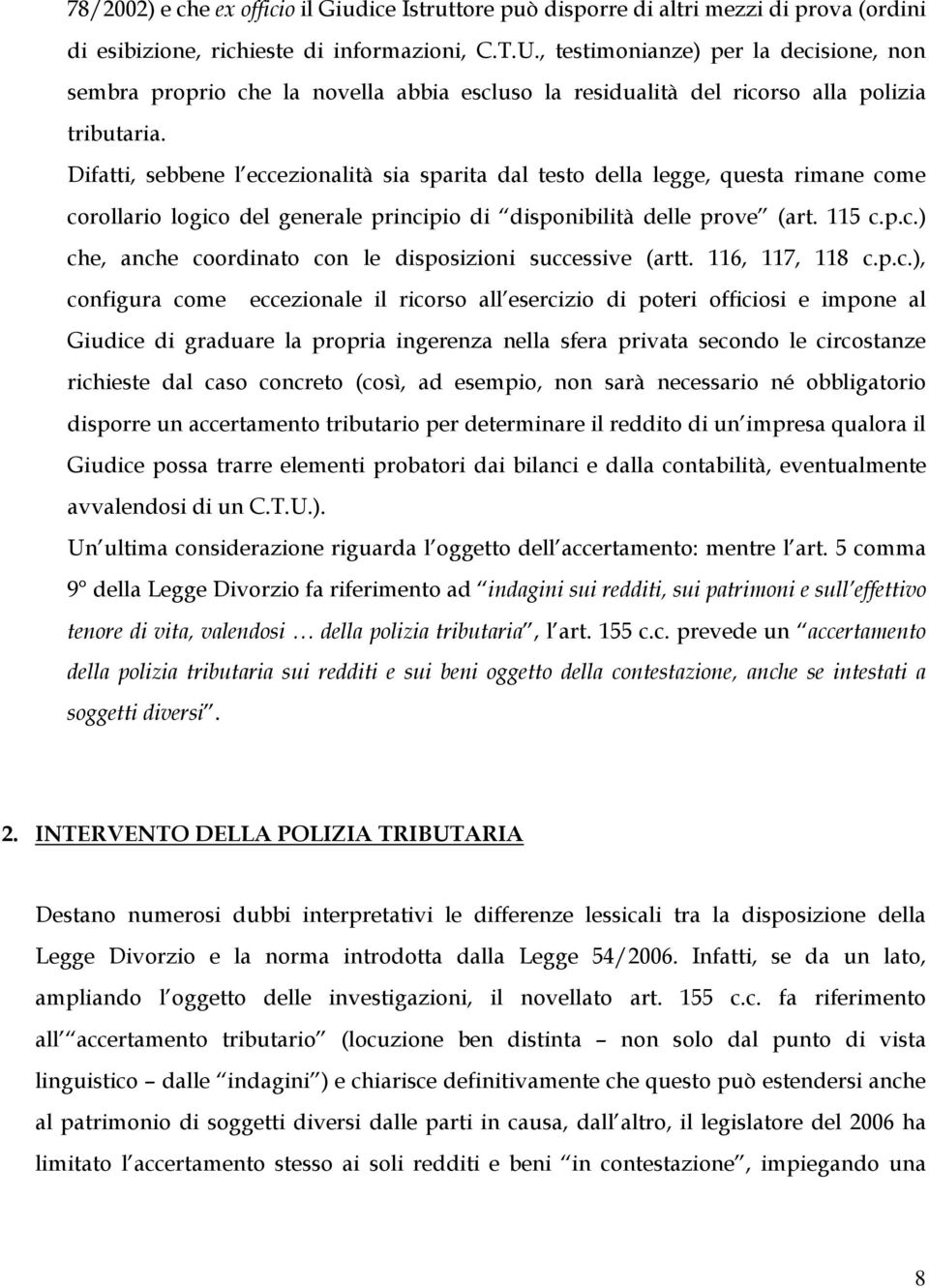 Difatti, sebbene l eccezionalità sia sparita dal testo della legge, questa rimane come corollario logico del generale principio di disponibilità delle prove (art. 115 c.p.c.) che, anche coordinato con le disposizioni successive (artt.