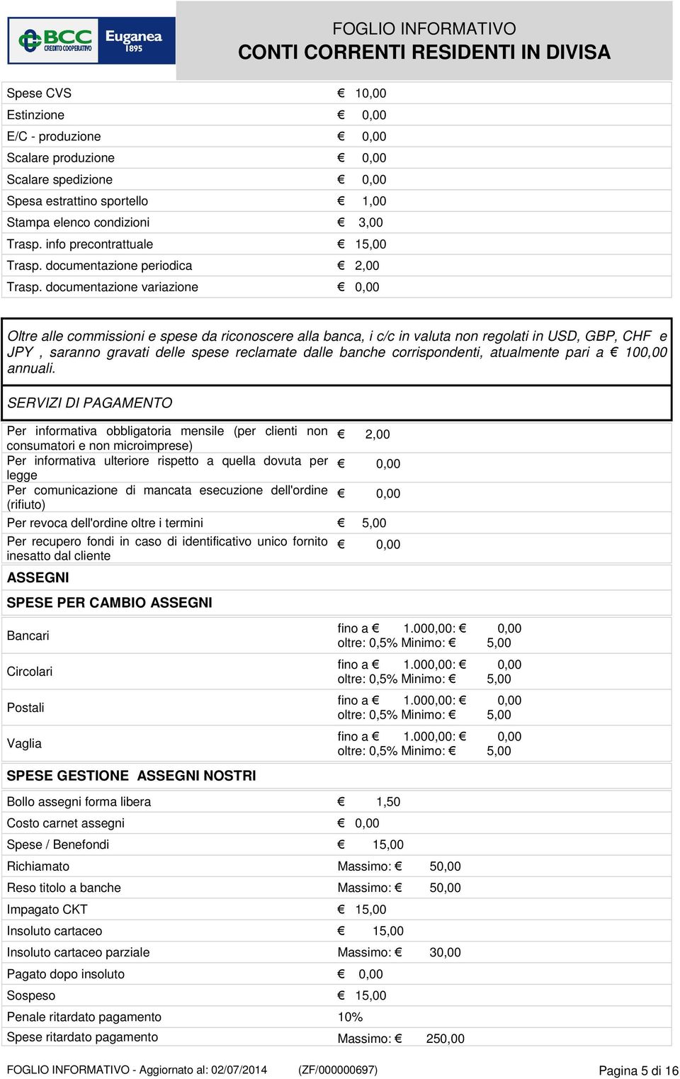 documentazione variazione 0,00 Oltre alle commissioni e spese da riconoscere alla banca, i c/c in valuta non regolati in USD, GBP, CHF e JPY, saranno gravati delle spese reclamate dalle banche