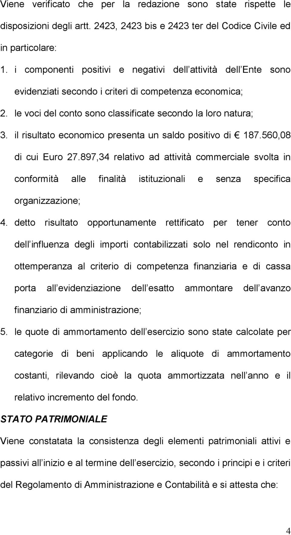 il risultato economico presenta un saldo positivo di 187.560,08 di cui Euro 27.