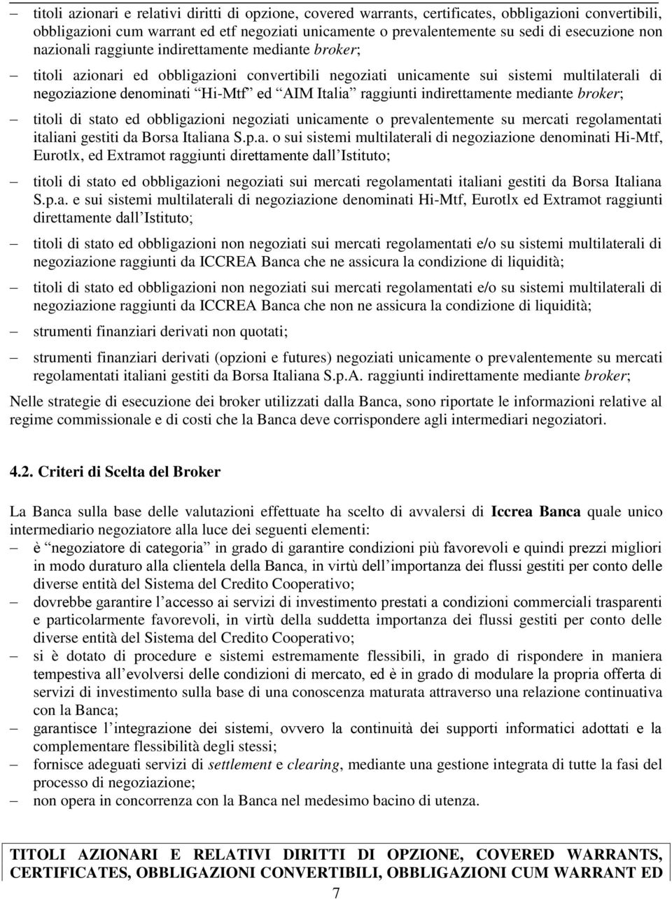 raggiunti indirettamente mediante broker; titoli di stato ed obbligazioni negoziati unicamente o prevalentemente su mercati regolamentati italiani gestiti da Borsa Italiana S.p.a. o sui sistemi