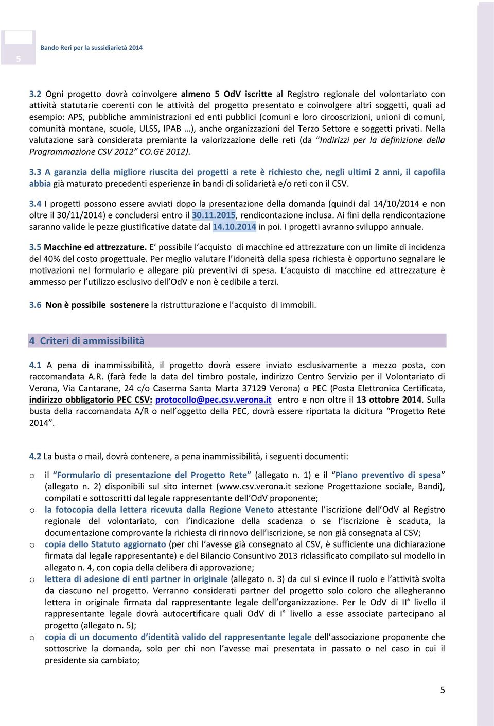 pubbliche amministrazini ed enti pubblici (cmuni e lr circscrizini, unini di cmuni, cmunità mntane, scule, ULSS, IPAB ), anche rganizzazini del Terz Settre e sggetti privati.