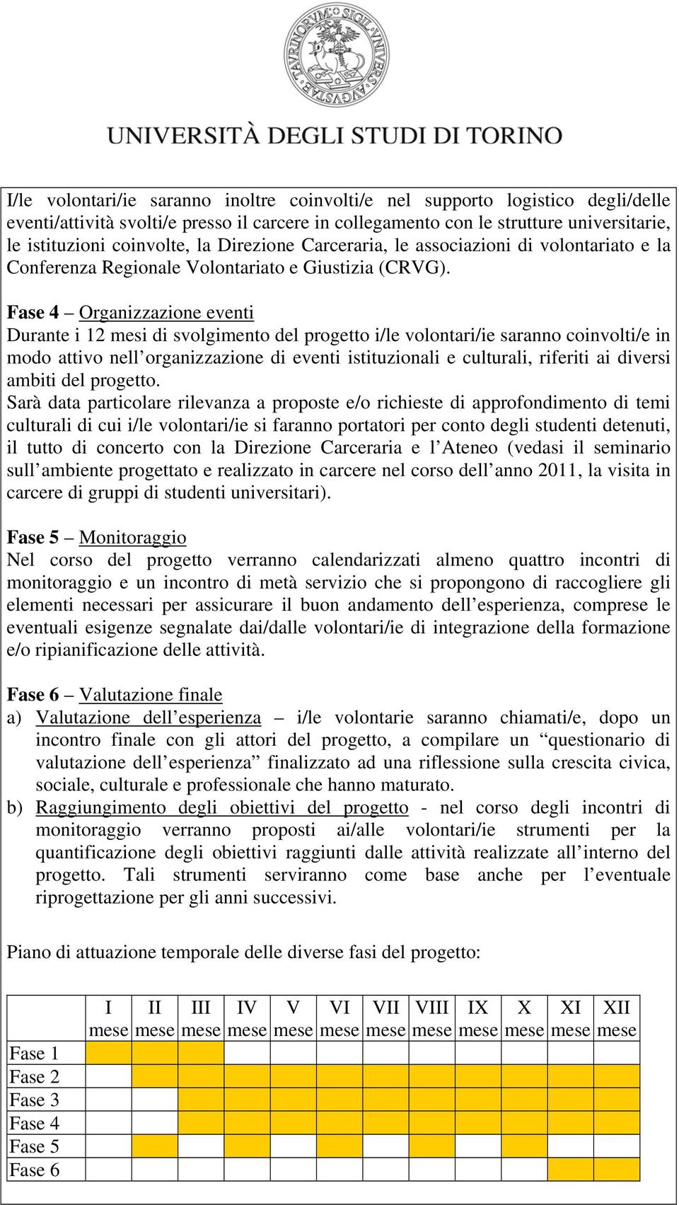 Fase 4 Organizzazione eventi Durante i 12 mesi di svolgimento del progetto i/le volontari/ie saranno coinvolti/e in modo attivo nell organizzazione di eventi istituzionali e culturali, riferiti ai